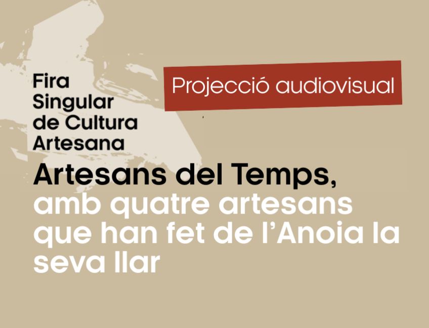 PROJECCIÓ AUDIOVISUAL: Artesans del Temps, amb quatre artesans que han fet de l’Anoia la seva llar, (matí).